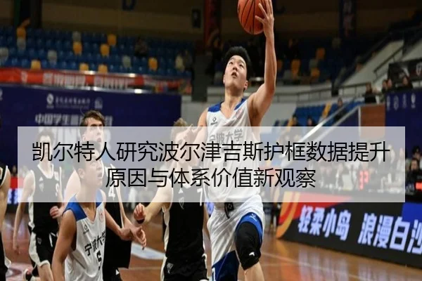 凯尔特人研究波尔津吉斯护框数据提升原因与体系价值新观察