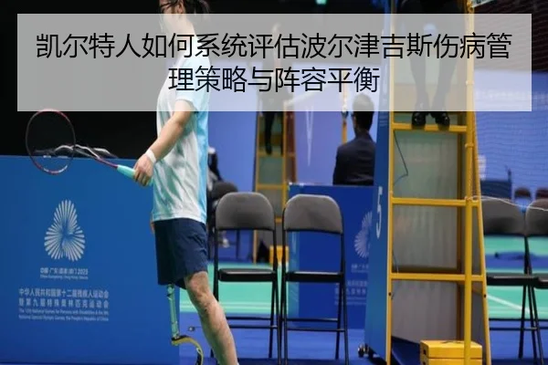 凯尔特人如何系统评估波尔津吉斯伤病管理策略与阵容平衡