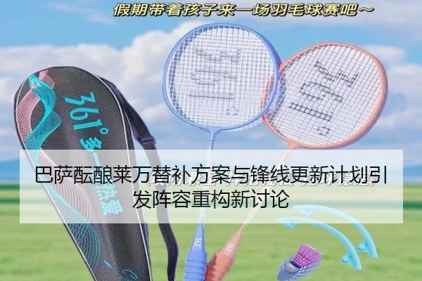 巴萨酝酿莱万替补方案与锋线更新计划引发阵容重构新讨论（kaiyun）